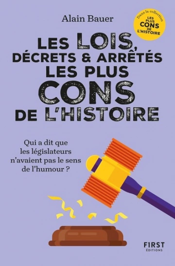 LES LOIS, DÉCRETS ET ARRÊTÉS LES PLUS CONS DE L'HISTOIRE - ALAIN BAUER  [Livres]