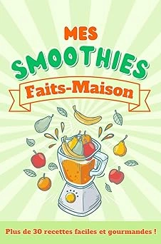 Mes smoothies faits-maison, plus de trente recettes faciles et gourmandes  [Livres]