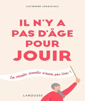 Il n’y a pas d’âge pour jouir ! Catherine Grangeard [Livres]