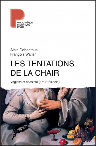 LES TENTATIONS DE LA CHAIR • VIRIGINITÉ ET CHASTETÉ (16E-21E SIÈCLE) • ALAIN CABANTOUS ET FRANÇOIS WALTER [Livres]